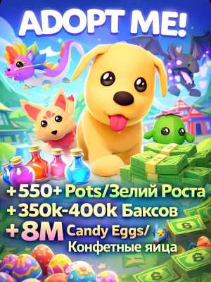 Adopt Me 550+ Pots/Зелий Роста + 350k-400k Баксов + 8M Candy Eggs/Конфетные яйца